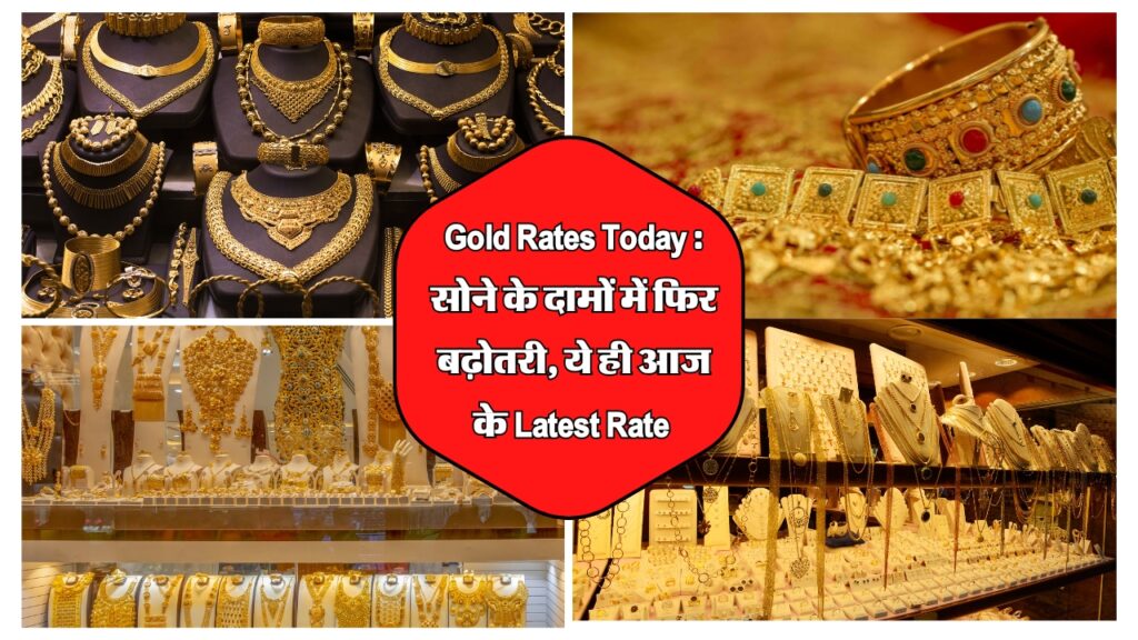 Gold Rates Today : सोने के दामों में फिर बढ़ोतरी, ये ही आज के Latest Rate