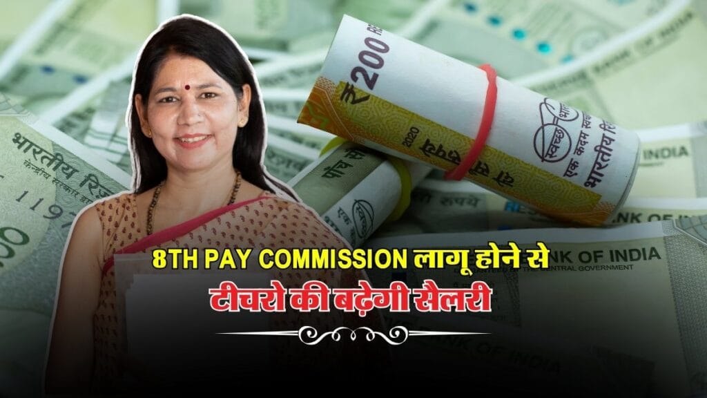 8th Pay Commission लागू होने से टीचरो को मिलेगी इतनी ज्यादा सैलरी