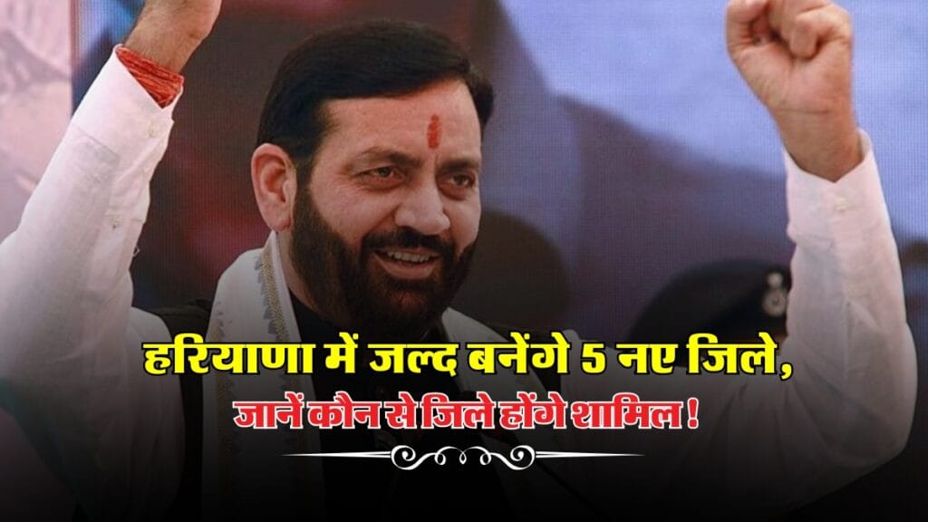 Haryana: हरियाणा में जल्द बनेंगे 5 नए जिले, जानें कौन से जिले होंगे शामिल!