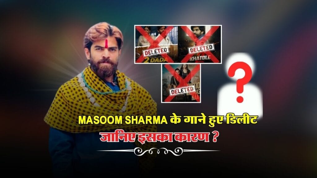 Masoom Sharma के गाने क्यों हुए डिलीट, जानिए इसका कारण ?